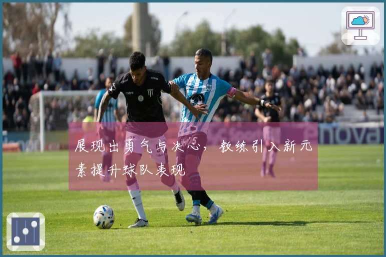 展现出勇气与决心，教练引入新元素提升球队表现