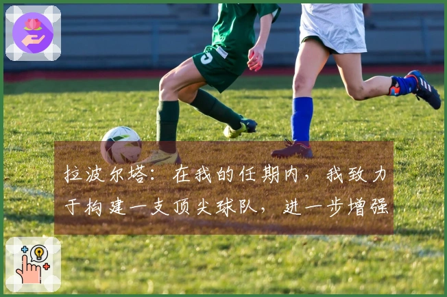 拉波尔塔：在我的任期内，我致力于构建一支顶尖球队，进一步增强巴萨阵容